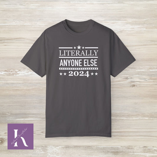 Literally Anyone Else2024-Funny Political Shirt,Election 2024 Shirt,Funny Political Gifts,Republican Shirt, Democrat Shirt,Patriot Shirt